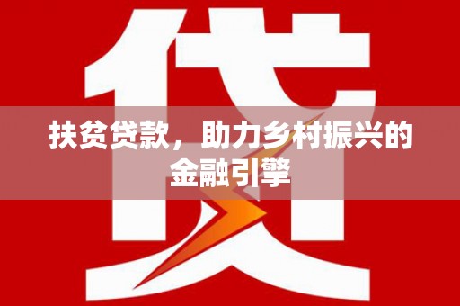 南州扶贫贷款，助力乡村振兴的金融引擎