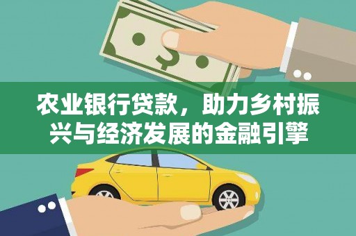 南州农业银行贷款，助力乡村振兴与经济发展的金融引擎