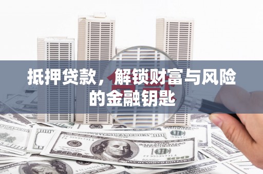 南州抵押贷款，解锁财富与风险的金融钥匙