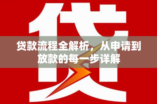 南州贷款流程全解析，从申请到放款的每一步详解