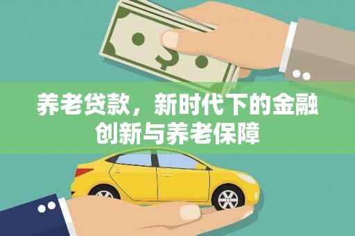 南州养老贷款，新时代下的金融创新与养老保障