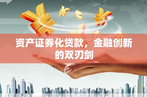 南州资产证券化贷款，金融创新的双刃剑