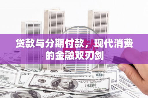 南州贷款与分期付款，现代消费的金融双刃剑