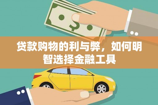 南州贷款购物的利与弊，如何明智选择金融工具
