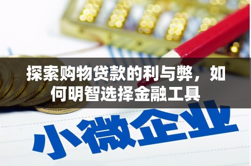 南州探索购物贷款的利与弊，如何明智选择金融工具