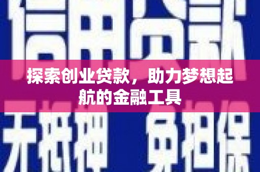 南州探索创业贷款，助力梦想起航的金融工具
