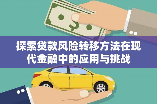 南州探索贷款风险转移方法在现代金融中的应用与挑战