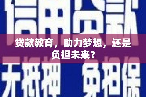 南州贷款教育，助力梦想，还是负担未来？