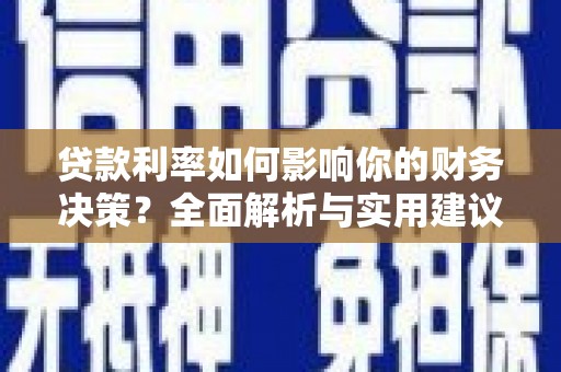 南州贷款利率如何影响你的财务决策？全面解析与实用建议