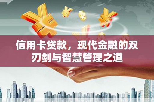 南州信用卡贷款，现代金融的双刃剑与智慧管理之道
