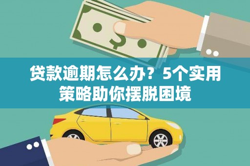 南州贷款逾期怎么办？5个实用策略助你摆脱困境