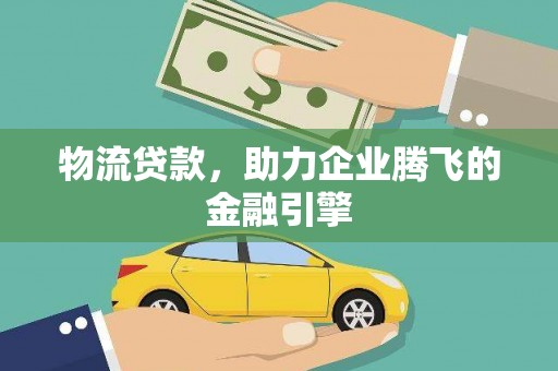 南州物流贷款，助力企业腾飞的金融引擎