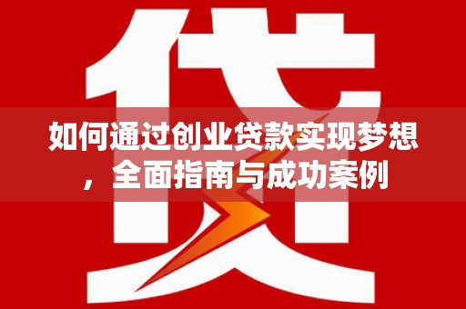 南州如何通过创业贷款实现梦想，全面指南与成功案例