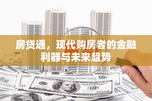 南州房贷通，现代购房者的金融利器与未来趋势