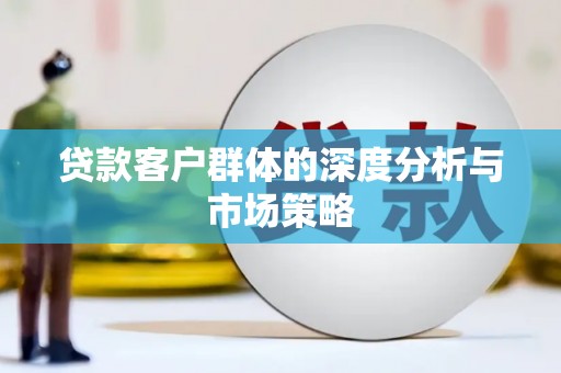 南州贷款客户群体的深度分析与市场策略