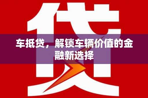 南州车抵贷，解锁车辆价值的金融新选择