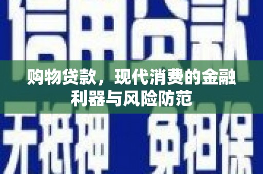 南州购物贷款，现代消费的金融利器与风险防范