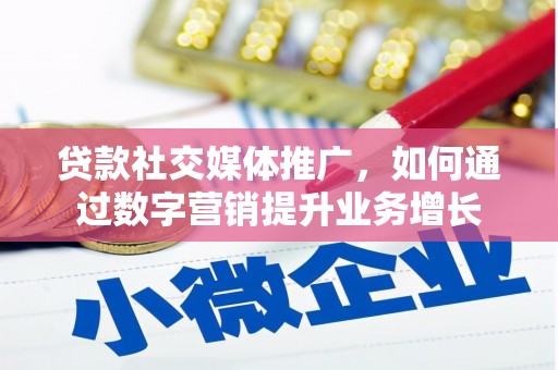 南州贷款社交媒体推广，如何通过数字营销提升业务增长