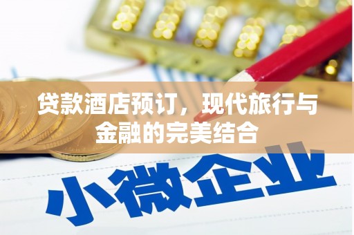 南州贷款酒店预订，现代旅行与金融的完美结合