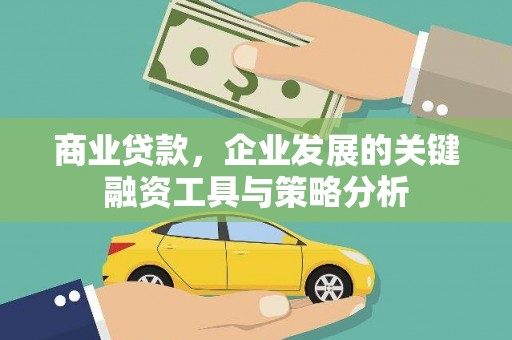 南州商业贷款，企业发展的关键融资工具与策略分析