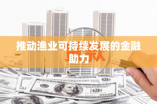 南州推动渔业可持续发展的金融助力