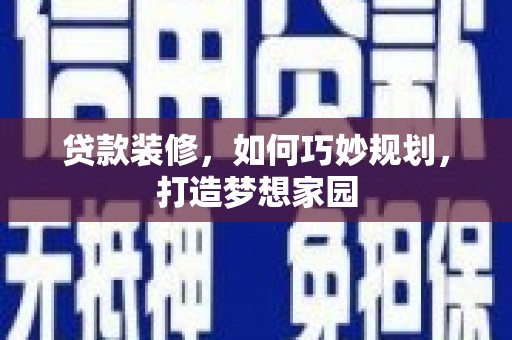 南州贷款装修，如何巧妙规划，打造梦想家园
