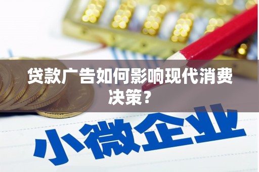 南州贷款广告如何影响现代消费决策？