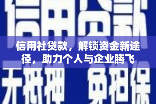南州信用社贷款，解锁资金新途径，助力个人与企业腾飞