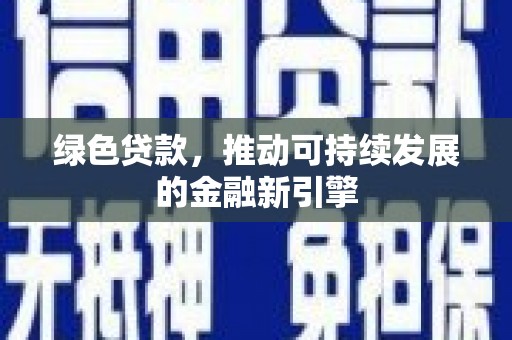 南州绿色贷款，推动可持续发展的金融新引擎