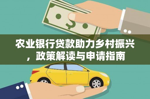 南州农业银行贷款助力乡村振兴，政策解读与申请指南