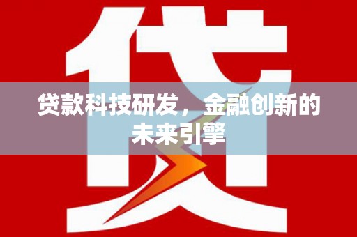 南州贷款科技研发，金融创新的未来引擎