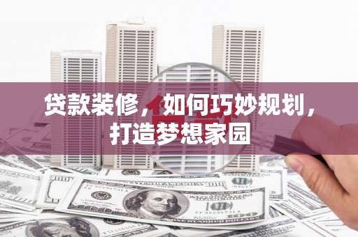 南州贷款装修，如何巧妙规划，打造梦想家园