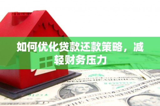 南州如何优化贷款还款策略，减轻财务压力