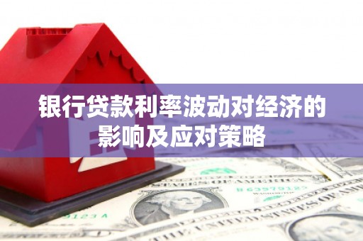南州银行贷款利率波动对经济的影响及应对策略