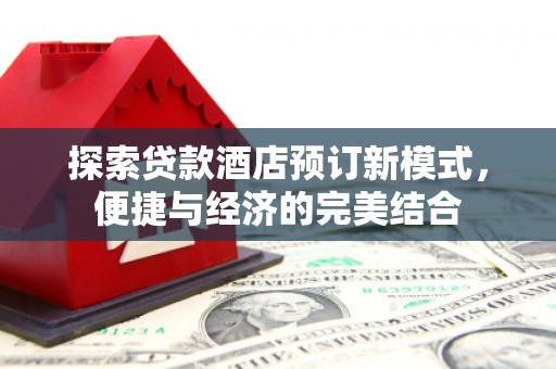南州探索贷款酒店预订新模式，便捷与经济的完美结合
