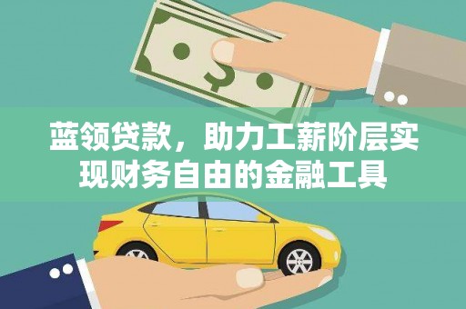 南州蓝领贷款，助力工薪阶层实现财务自由的金融工具