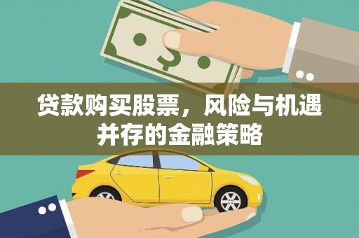 南州贷款购买股票，风险与机遇并存的金融策略