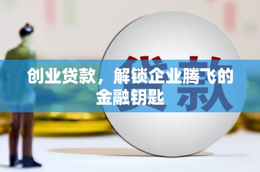 南州创业贷款，解锁企业腾飞的金融钥匙