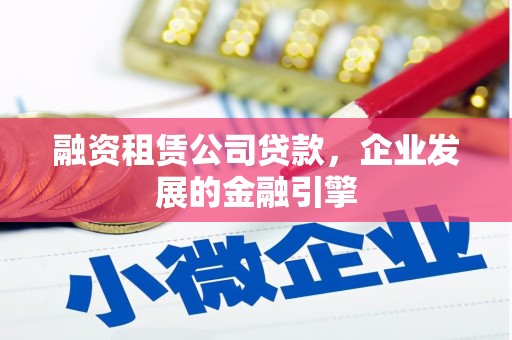 南州融资租赁公司贷款，企业发展的金融引擎