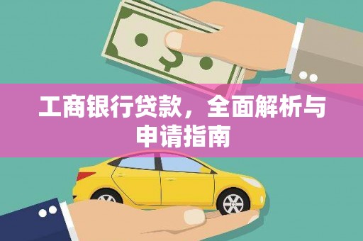 南州工商银行贷款，全面解析与申请指南