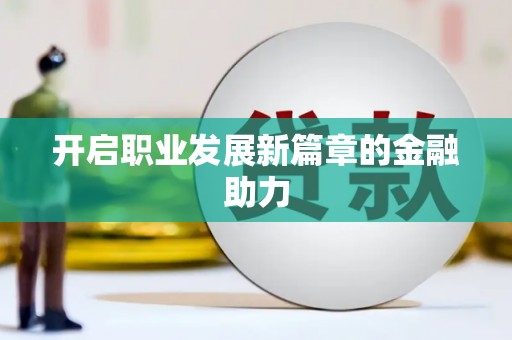 南州开启职业发展新篇章的金融助力