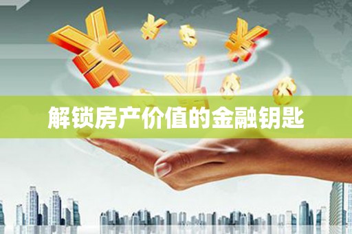 南州解锁房产价值的金融钥匙