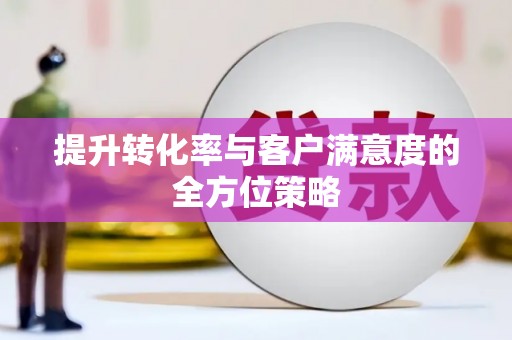 南州提升转化率与客户满意度的全方位策略