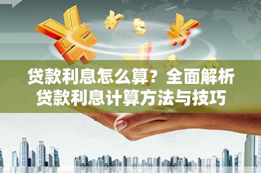 南州贷款利息怎么算？全面解析贷款利息计算方法与技巧