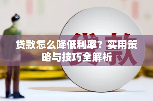 南州贷款怎么降低利率？实用策略与技巧全解析